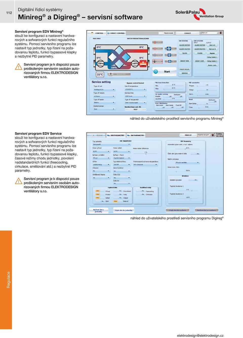 ! Servisní program je k dispozici pouze proškoleným servisním osobám autorizovaných firmou ELEKTRODESIGN ventilátory s.r.o. náhled do uživatelského prostředí servisního programu Minireg Servisní program EDV Service slouží ke konfiguraci a nastavení hardwarových a sofwarových funkcí regulačního systému.