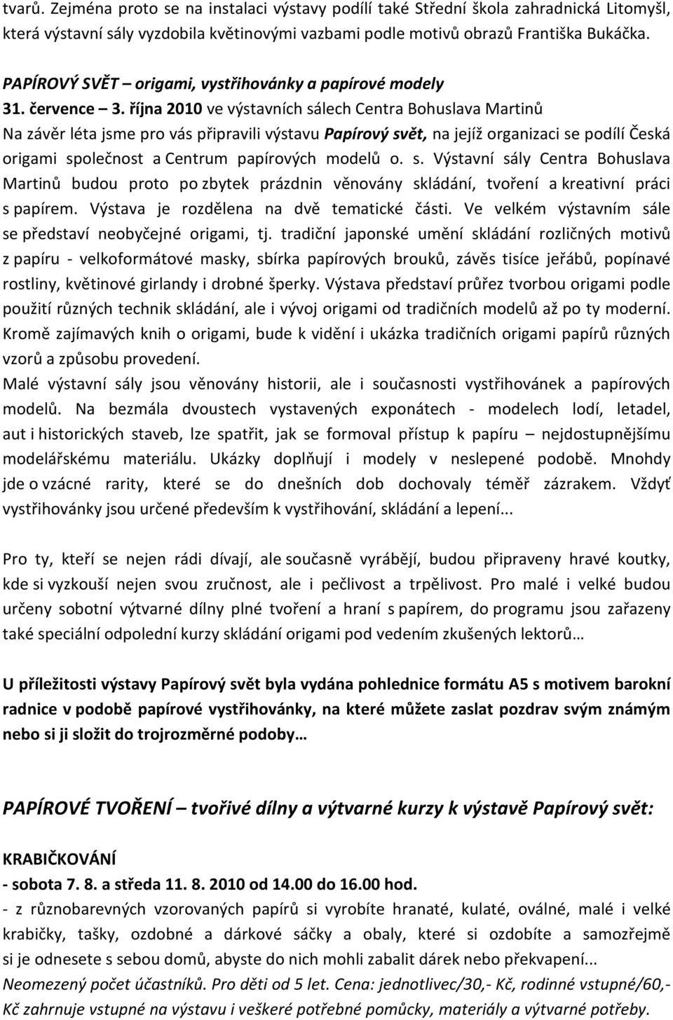 října 2010 ve výstavních sálech Centra Bohuslava Martinů Na závěr léta jsme pro vás připravili výstavu Papírový svět, na jejíž organizaci se podílí Česká origami společnost a Centrum papírových