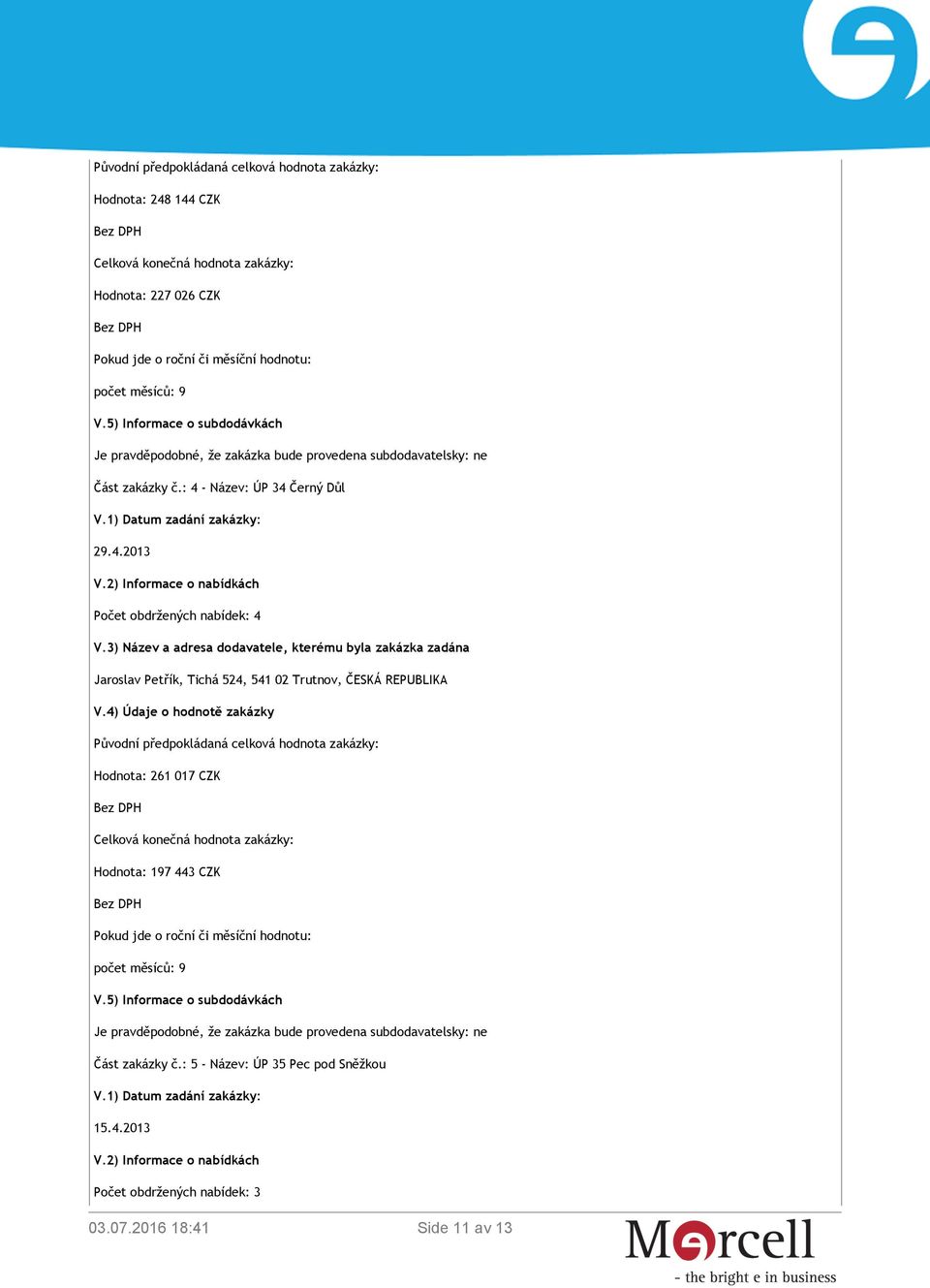 - Název: ÚP 34 Černý Důl 29.4.2013 Počet obdržených nabídek: 4 Jaroslav Petřík, Tichá 524, 541 02 Trutnov, ČESKÁ REPUBLIKA V.