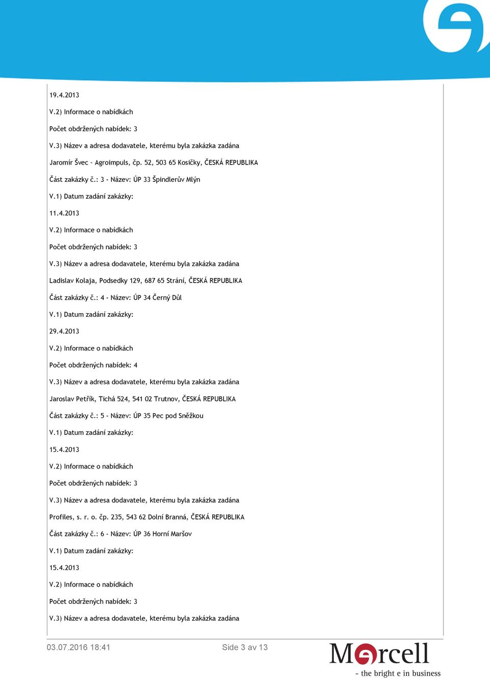 : 5 - Název: ÚP 35 Pec pod Sněžkou 15.4.2013 Profiles, s. r. o. čp. 235, 543 62 Dolní Branná, ČESKÁ REPUBLIKA Část zakázky č.