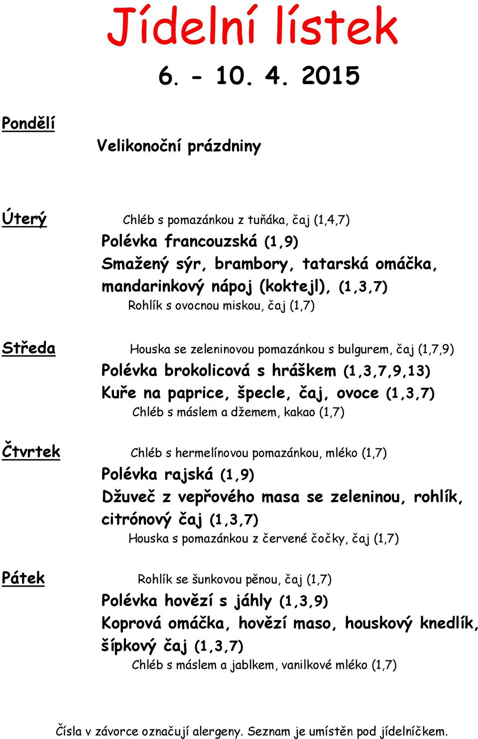 ovocnou miskou, čaj (1,7) Středa Houska se zeleninovou pomazánkou s bulgurem, čaj (1,7,9) Polévka brokolicová s hráškem (1,3,7,9,13) Kuře na paprice, špecle, čaj, ovoce (1,3,7) Chléb s máslem a