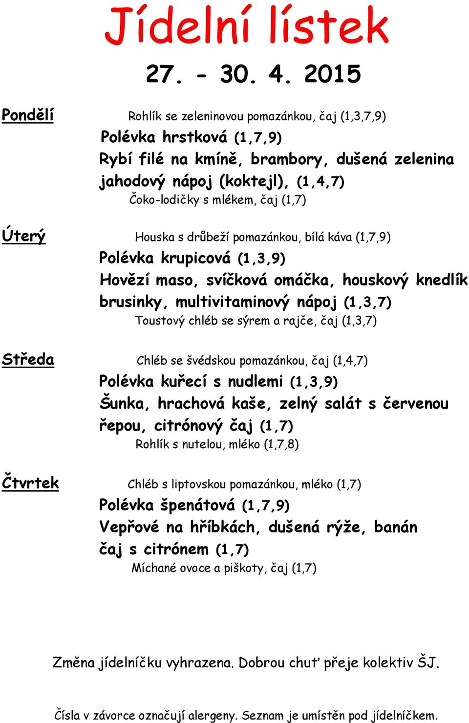 Úterý Houska s drůbeží pomazánkou, bílá káva (1,7,9) Polévka krupicová (1,3,9) Hovězí maso, svíčková omáčka, houskový knedlík brusinky, multivitaminový nápoj (1,3,7) Toustový chléb se sýrem a rajče,