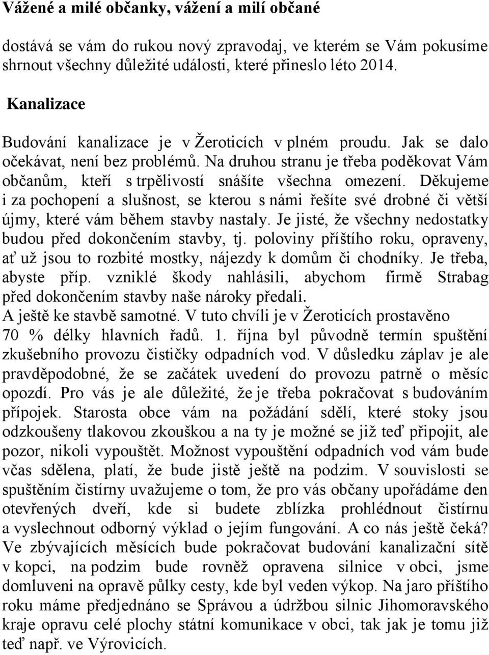 Děkujeme i za pochopení a slušnost, se kterou s námi řešíte své drobné či větší újmy, které vám během stavby nastaly. Je jisté, že všechny nedostatky budou před dokončením stavby, tj.