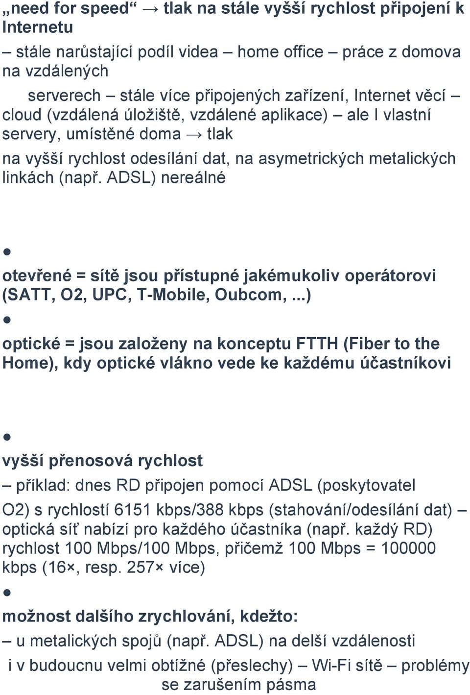 ADSL) nereálné 2 Co jsou to otevřené optické sítě otevřené = sítě jsou přístupné jakémukoliv operátorovi (SATT, O2, UPC, T-Mobile, Oubcom,.