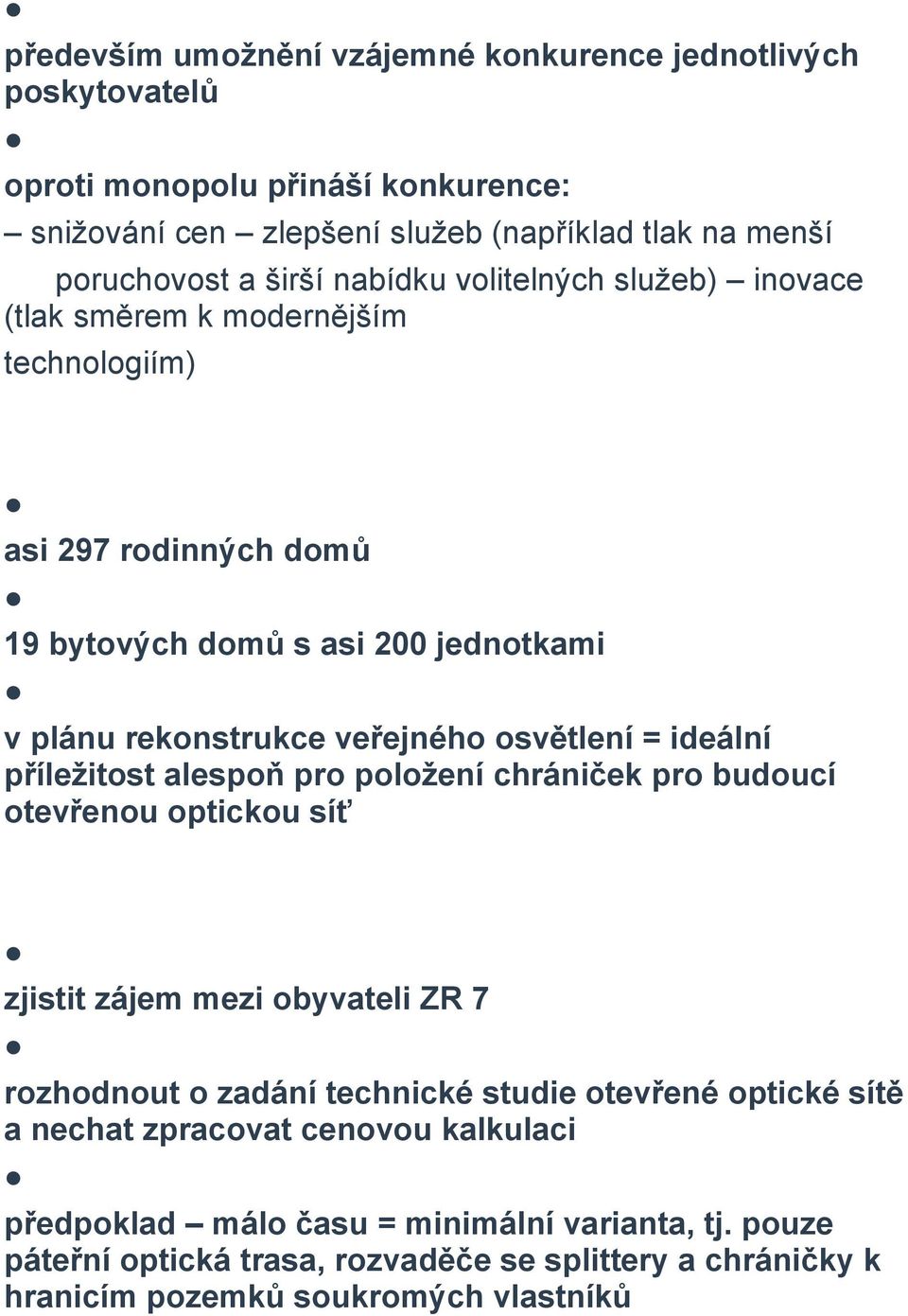 rekonstrukce veřejného osvětlení = ideální příležitost alespoň pro položení chrániček pro budoucí otevřenou optickou síť 6 Co by mělo město začít dělat zjistit zájem mezi obyvateli ZR 7 rozhodnout o