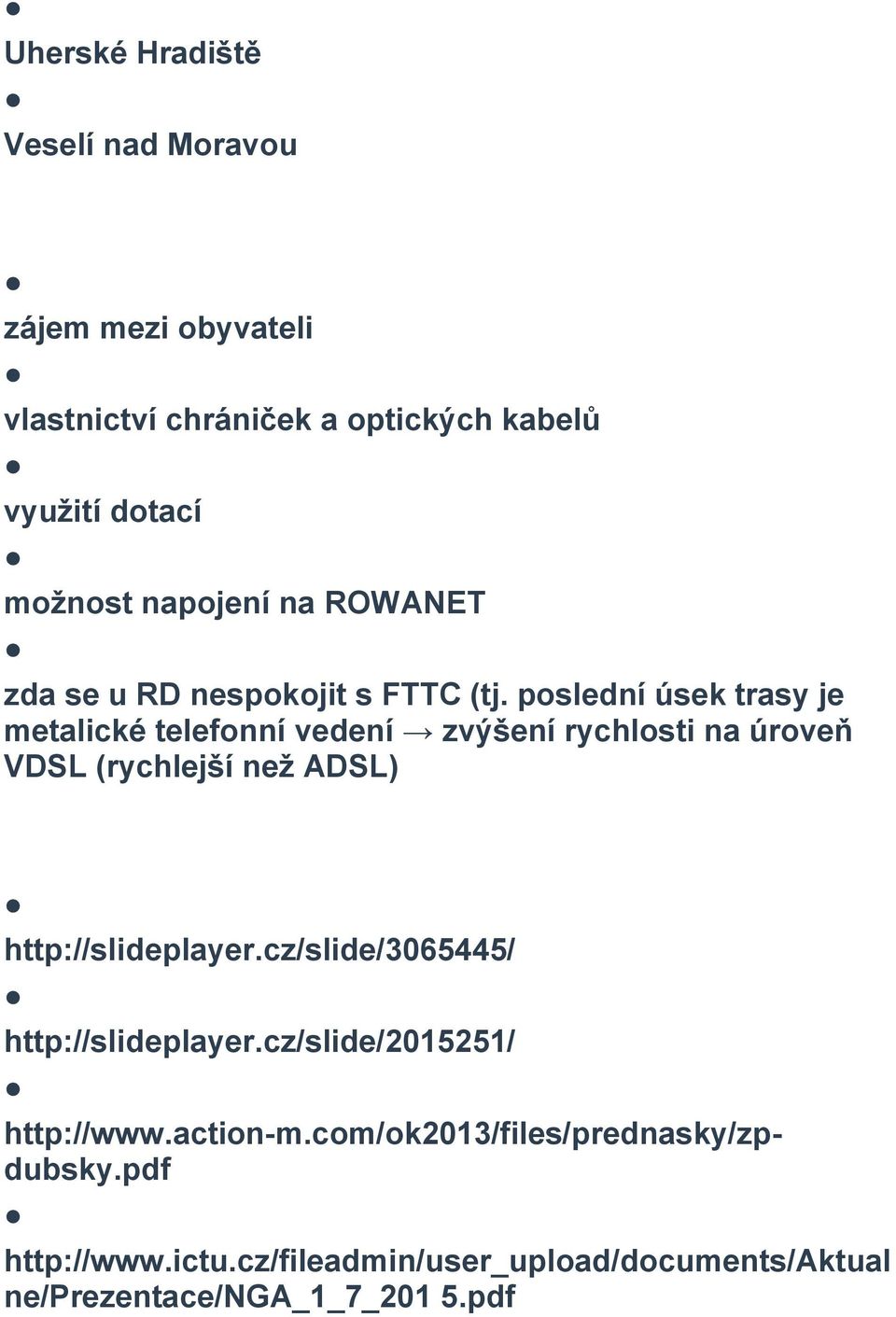 poslední úsek trasy je metalické telefonní vedení zvýšení rychlosti na úroveň VDSL (rychlejší než ADSL) 15 Zdroje a odkazy