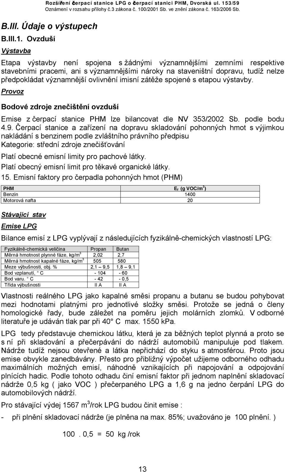 ovlivnění imisní zátěže spojené s etapou výstavby. Provoz Bodové zdroje znečištění ovzduší Emise z čerpací stanice PHM lze bilancovat dle NV 353/2002 Sb. podle bodu 4.9.