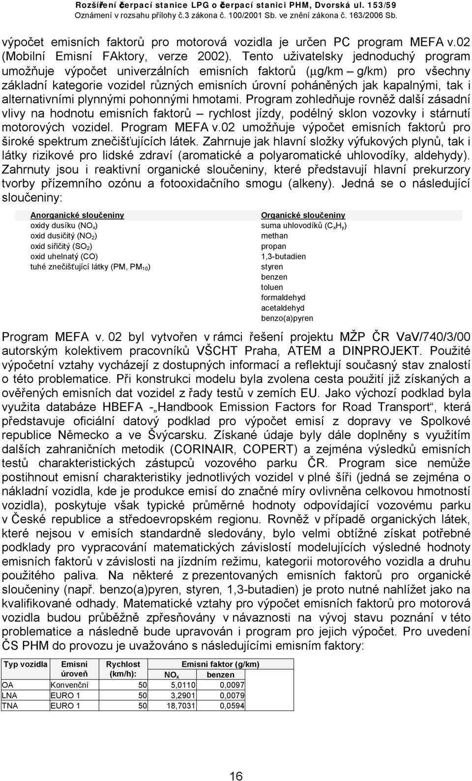 alternativními plynnými pohonnými hmotami. Program zohledňuje rovněž další zásadní vlivy na hodnotu emisních faktorů rychlost jízdy, podélný sklon vozovky i stárnutí motorových vozidel.