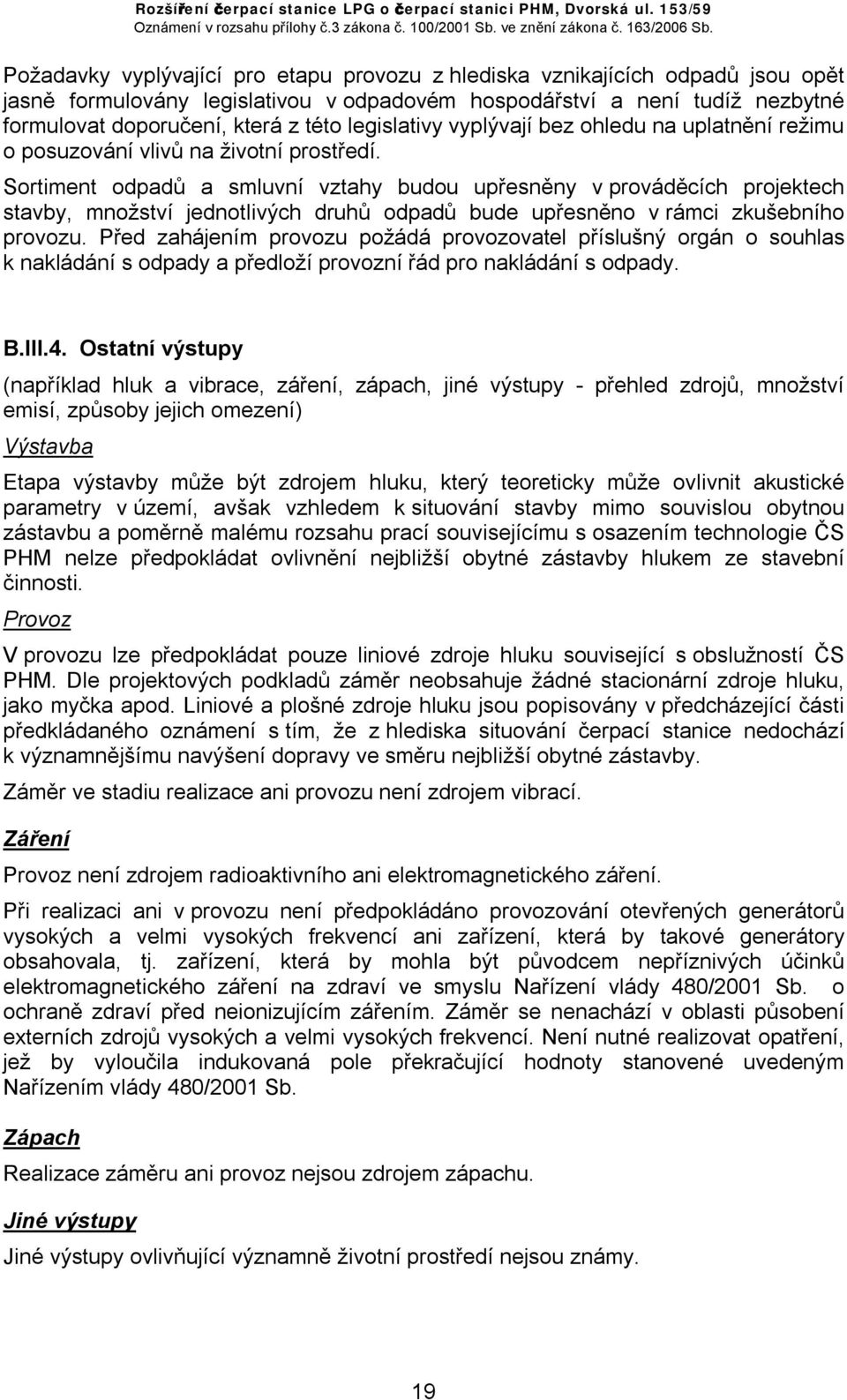 Sortiment odpadů a smluvní vztahy budou upřesněny v prováděcích projektech stavby, množství jednotlivých druhů odpadů bude upřesněno v rámci zkušebního provozu.