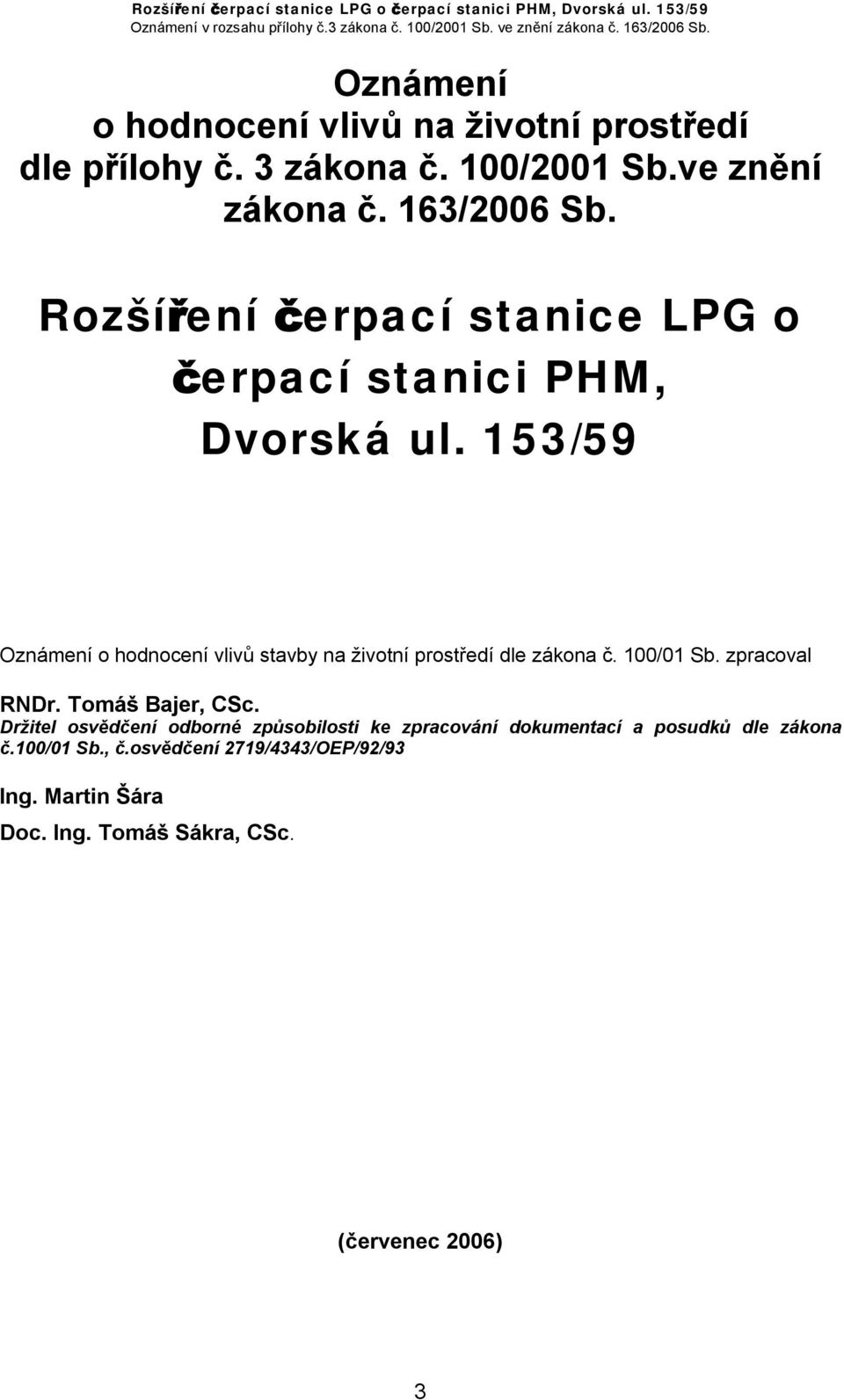 153/59 Oznámení o hodnocení vlivů stavby na životní prostředí dle zákona č. 100/01 Sb. zpracoval RNDr. Tomáš Bajer, CSc.