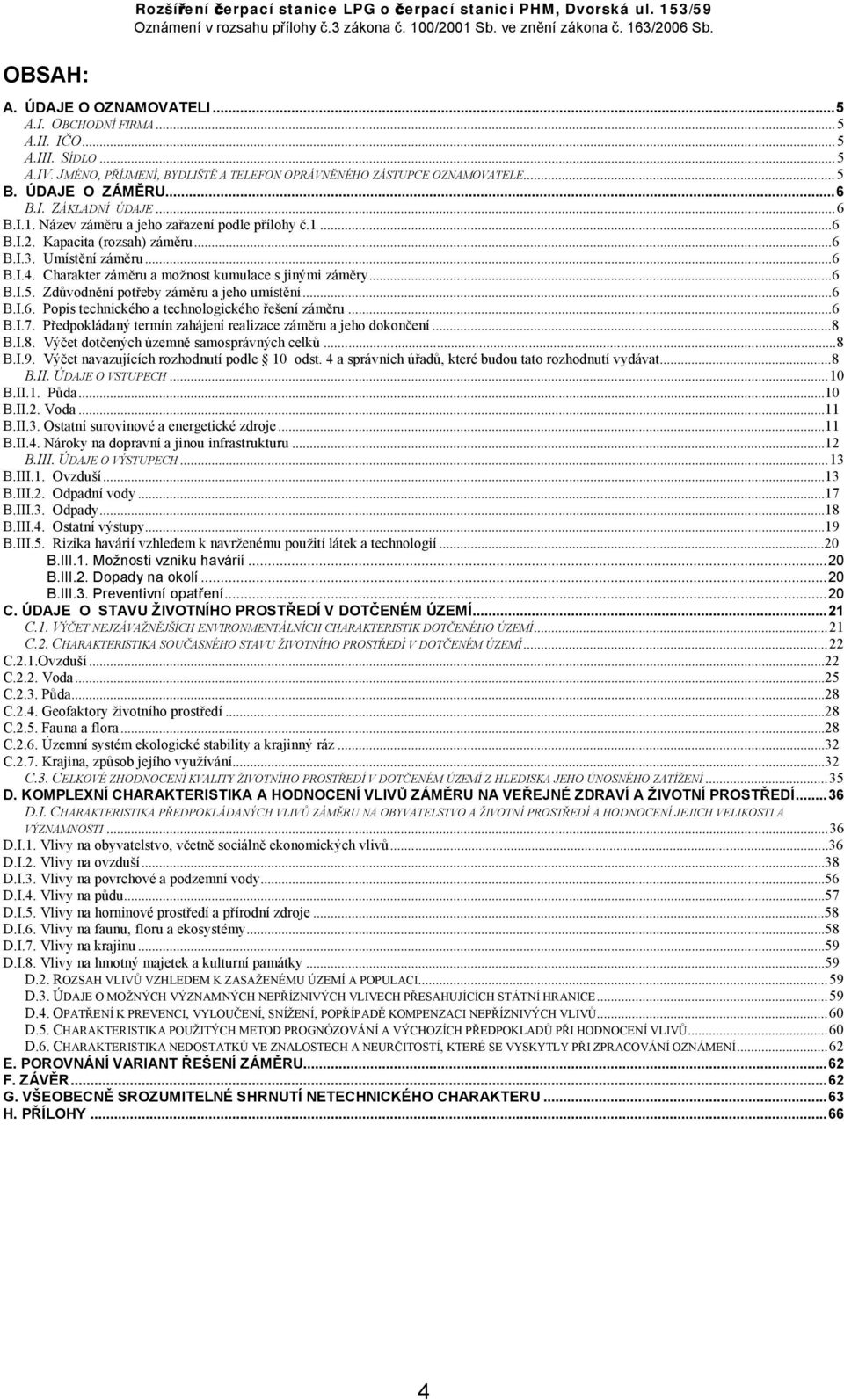 Zdůvodnění potřeby záměru a jeho umístění...6 B.I.6. Popis technického a technologického řešení záměru...6 B.I.7. Předpokládaný termín zahájení realizace záměru a jeho dokončení...8 