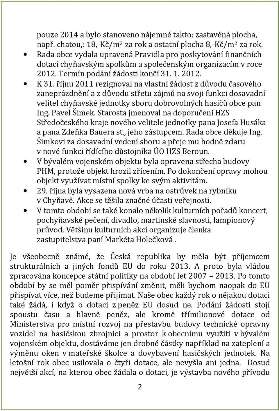 říjnu 2011 rezignoval na vlastní žádost z důvodu časového zaneprázdnění a z důvodu střetu zájmů na svoji funkci dosavadní velitel chyňavské jednotky sboru dobrovolných hasičů obce pan Ing.