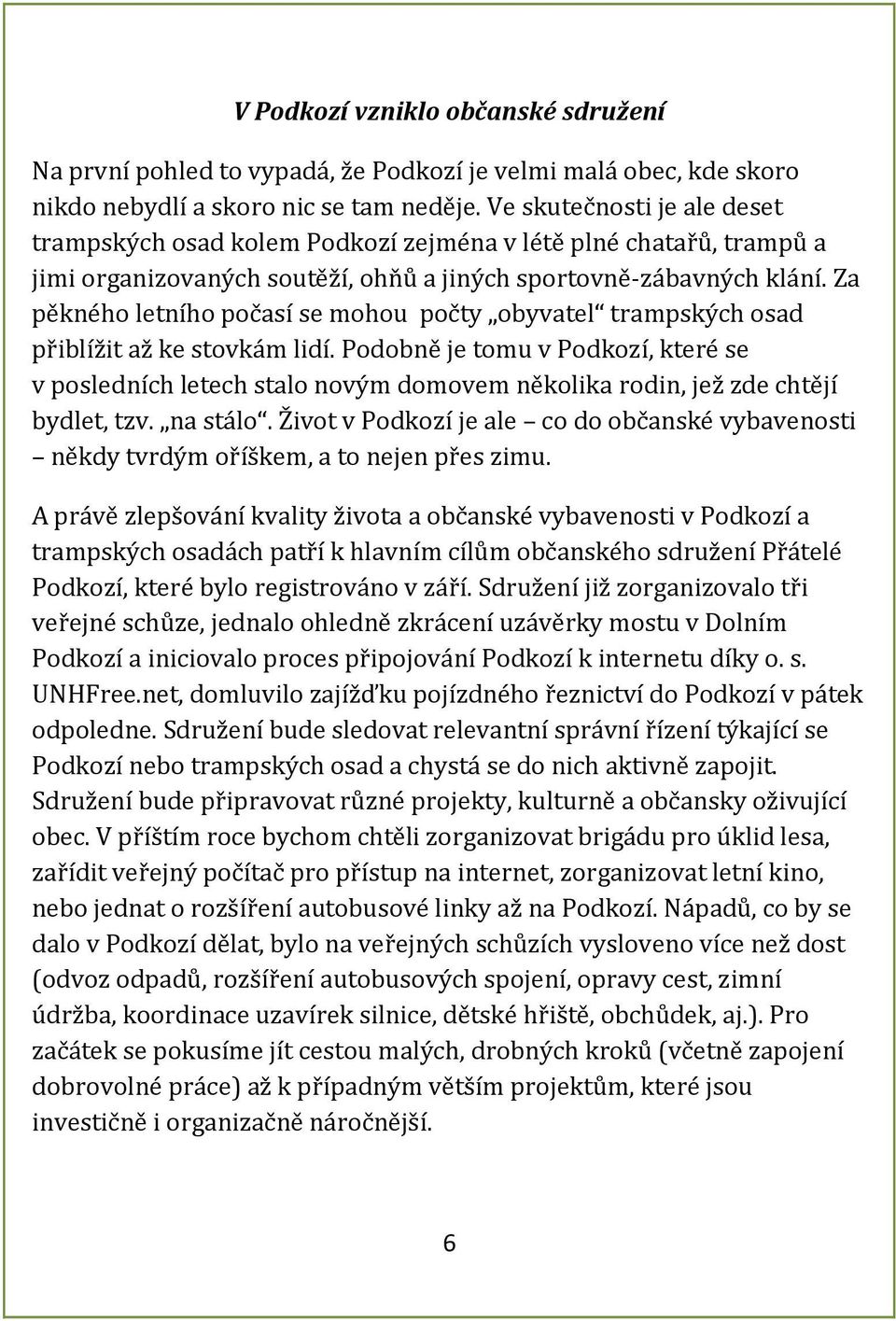 Za pěkného letního počasí se mohou počty obyvatel trampských osad přiblížit až ke stovkám lidí.