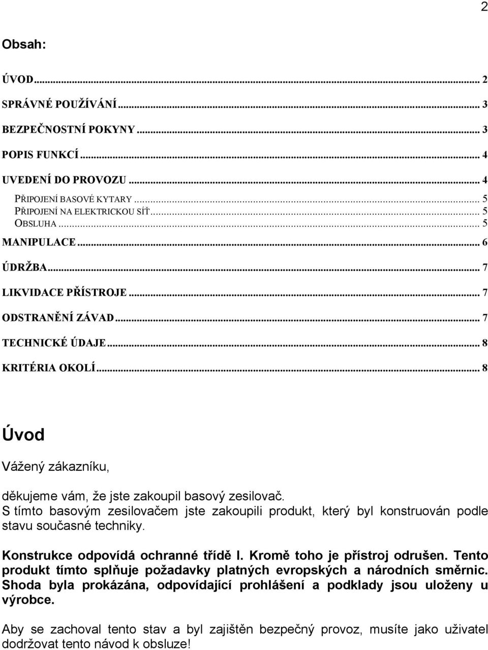 S tímto basovým zesilovačem jste zakoupili produkt, který byl konstruován podle stavu současné techniky. Konstrukce odpovídá ochranné třídě I. Kromě toho je přístroj odrušen.