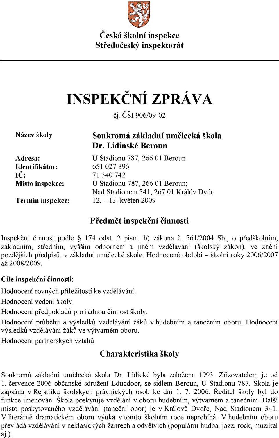 12. 13. květen 2009 Předmět inspekční činnosti Inspekční činnost podle 174 odst. 2 písm. b) zákona č. 561/2004 Sb.