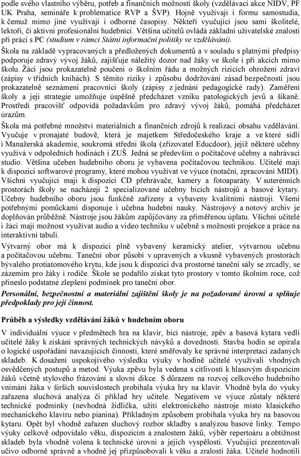 Většina učitelů ovládá základní uživatelské znalosti při práci s PC (studium v rámci Státní informační politiky ve vzdělávání).