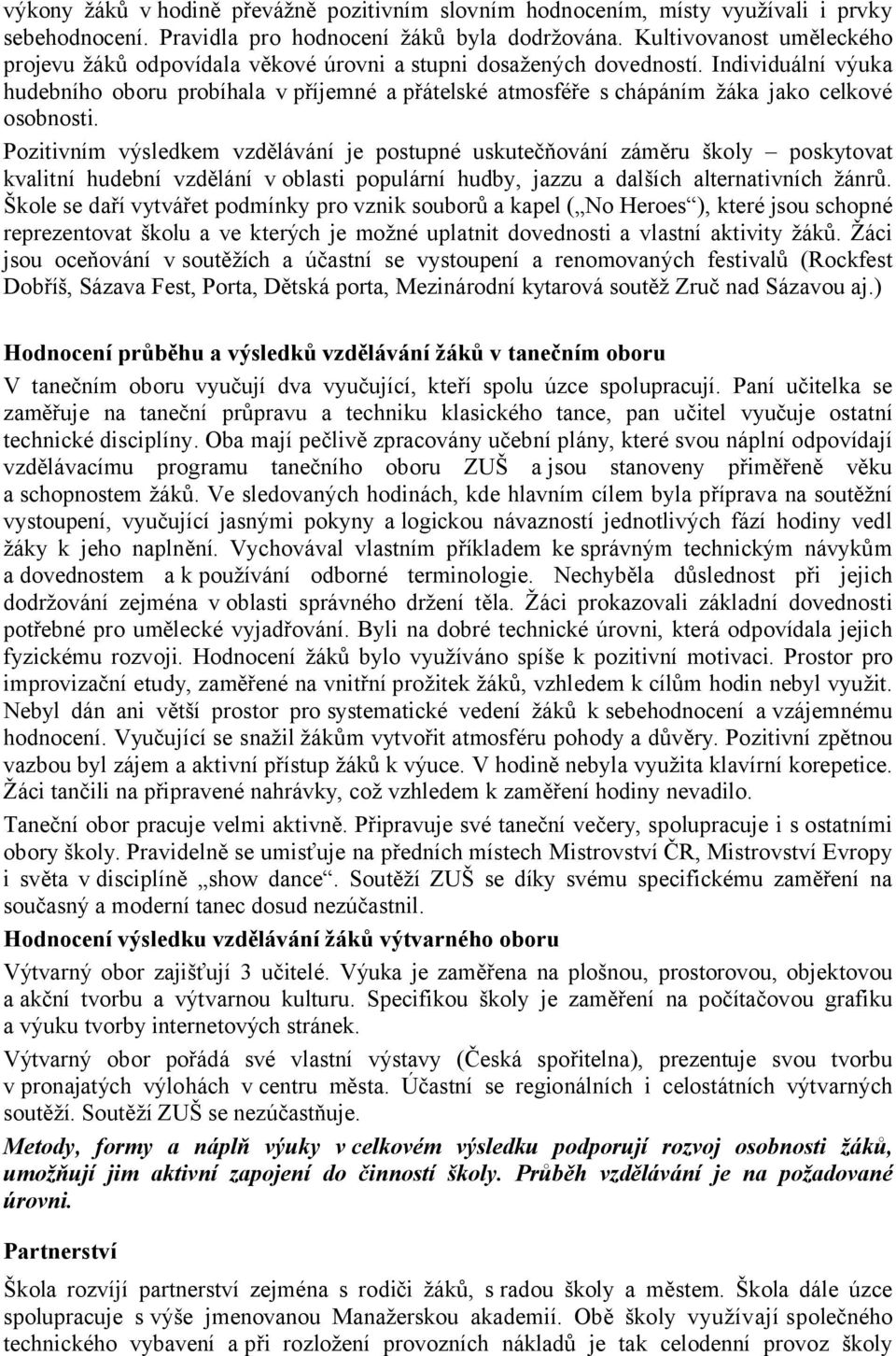 Individuální výuka hudebního oboru probíhala v příjemné a přátelské atmosféře s chápáním žáka jako celkové osobnosti.