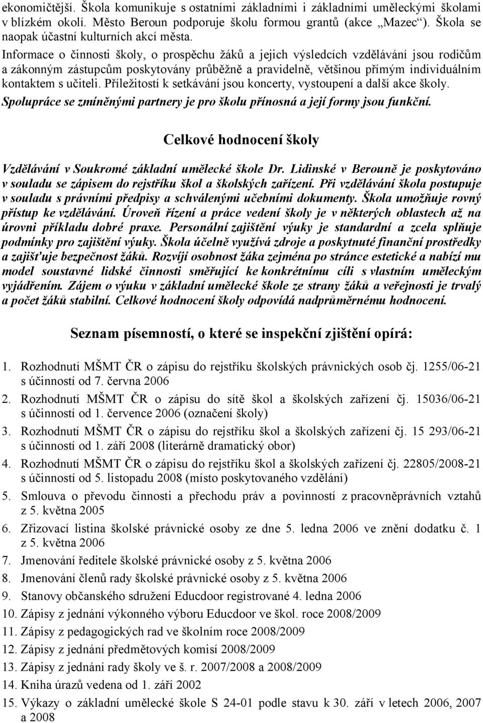 Informace o činnosti školy, o prospěchu žáků a jejich výsledcích vzdělávání jsou rodičům a zákonným zástupcům poskytovány průběžně a pravidelně, většinou přímým individuálním kontaktem s učiteli.