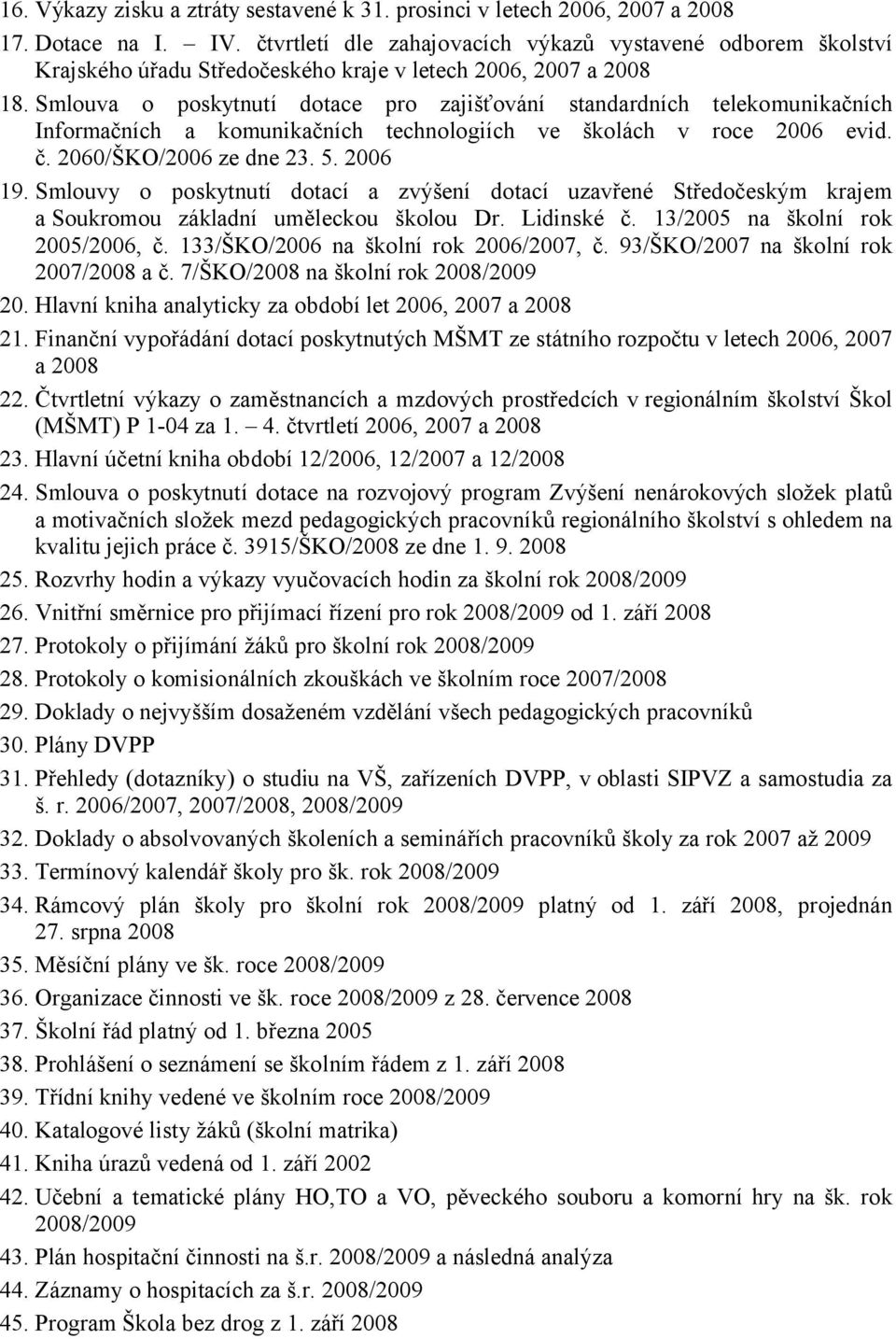 Smlouva o poskytnutí dotace pro zajišťování standardních telekomunikačních Informačních a komunikačních technologiích ve školách v roce 2006 evid. č. 2060/ŠKO/2006 ze dne 23. 5. 2006 19.