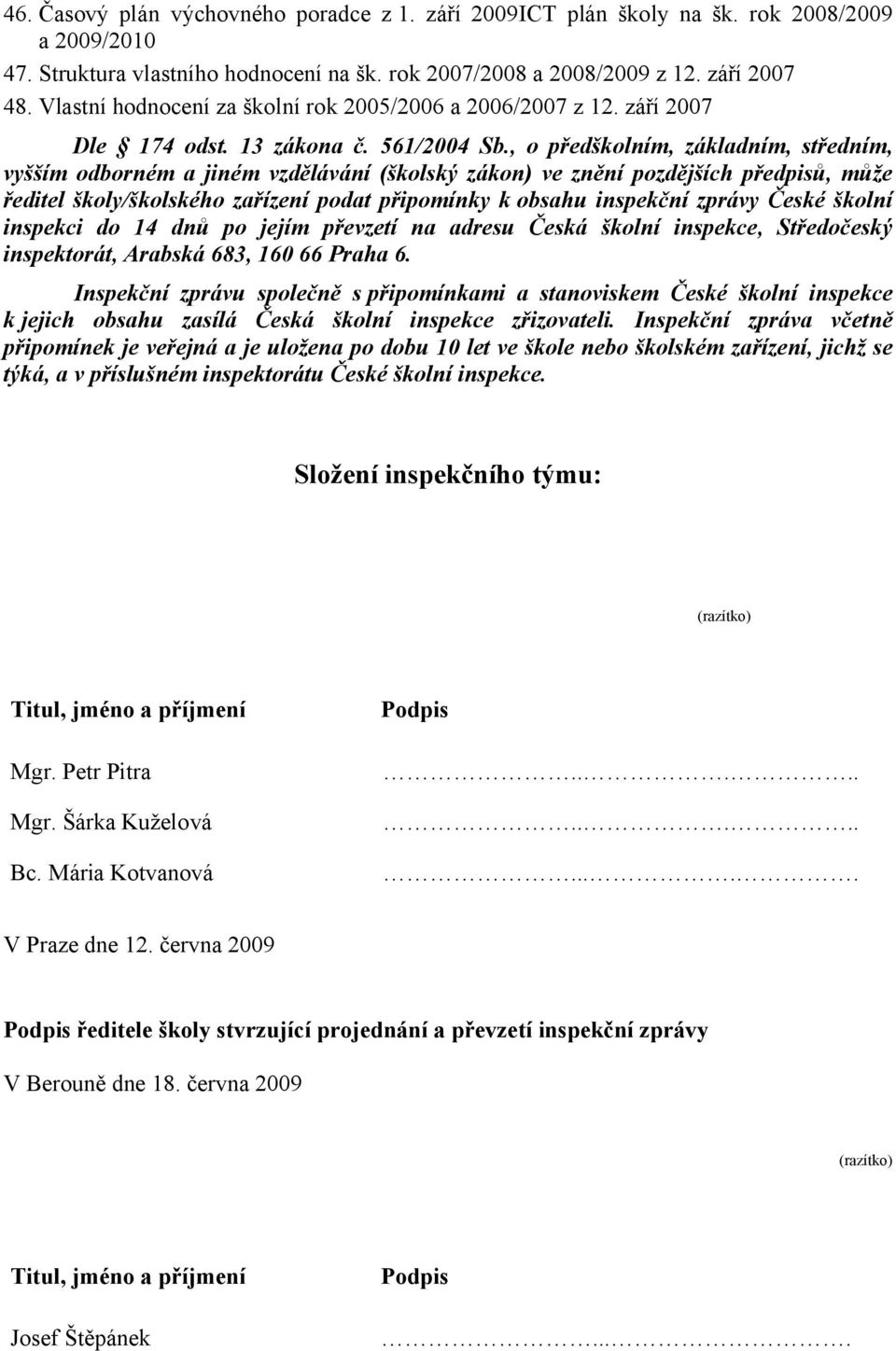 , o předškolním, základním, středním, vyšším odborném a jiném vzdělávání (školský zákon) ve znění pozdějších předpisů, může ředitel školy/školského zařízení podat připomínky k obsahu inspekční zprávy