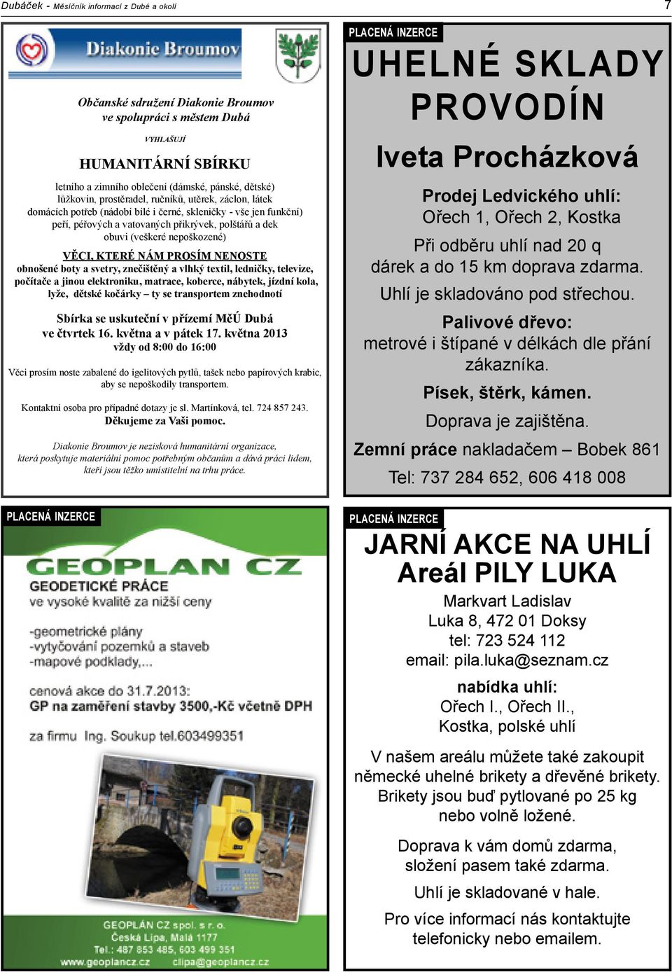KTERÉ NÁM PROSÍM NENOSTE obnošené boty a svetry, znečištěný a vlhký textil, ledničky, televize, počítače a jinou elektroniku, matrace, koberce, nábytek, jízdní kola, lyže, dětské kočárky ty se