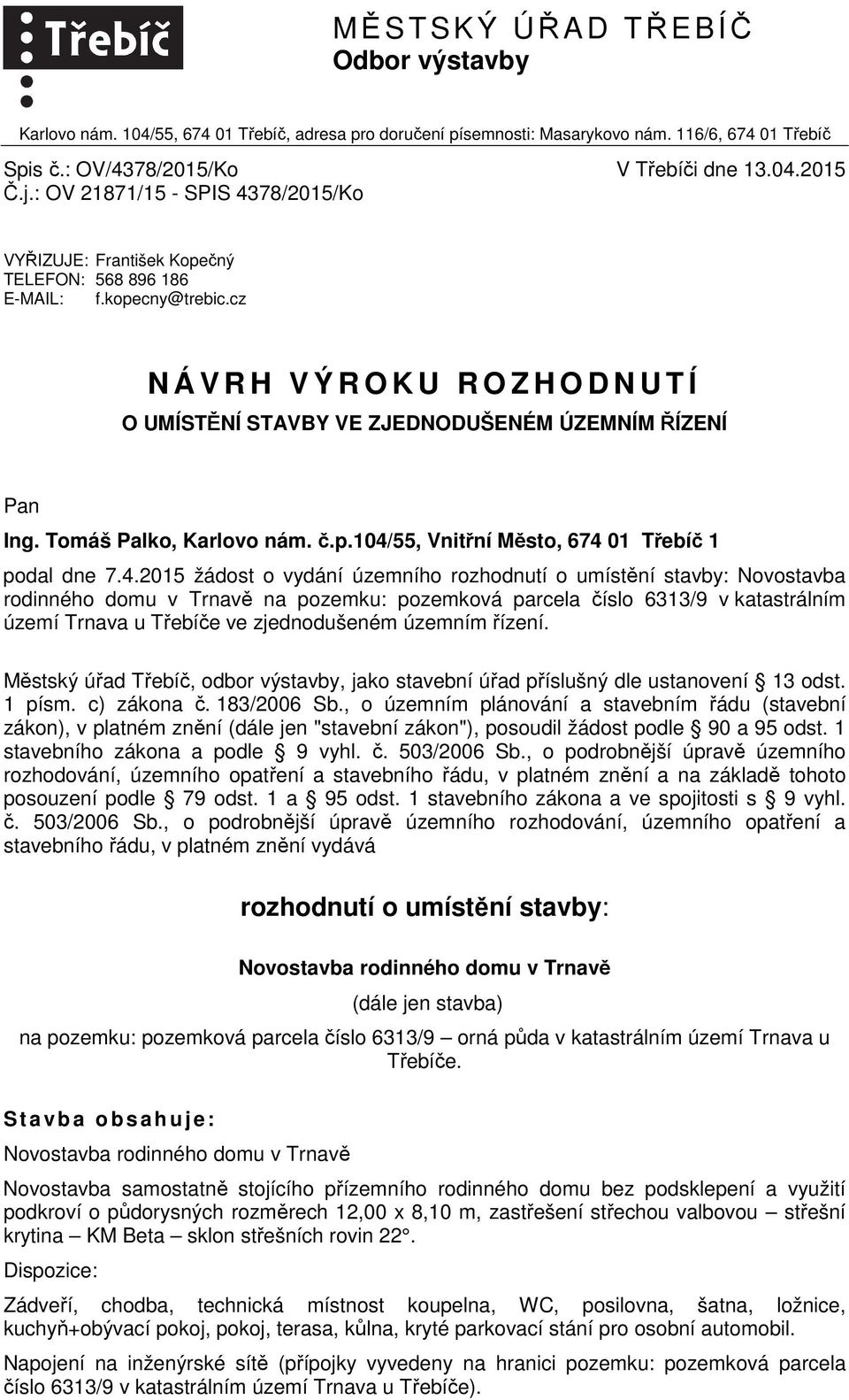 cz N Á V R H V Ý R O K U R O Z H O D N U T Í O UMÍSTĚNÍ STAVBY VE ZJEDNODUŠENÉM ÚZEMNÍM ŘÍZENÍ Pan Ing. Tomáš Palko, Karlovo nám. č.p.104/