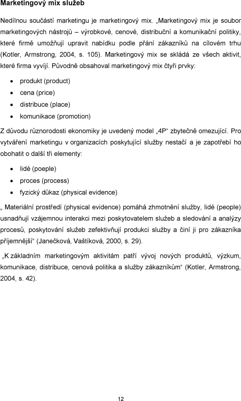 Armstrong, 2004, s. 105). Marketingový mix se skládá ze všech aktivit, které firma vyvíjí.