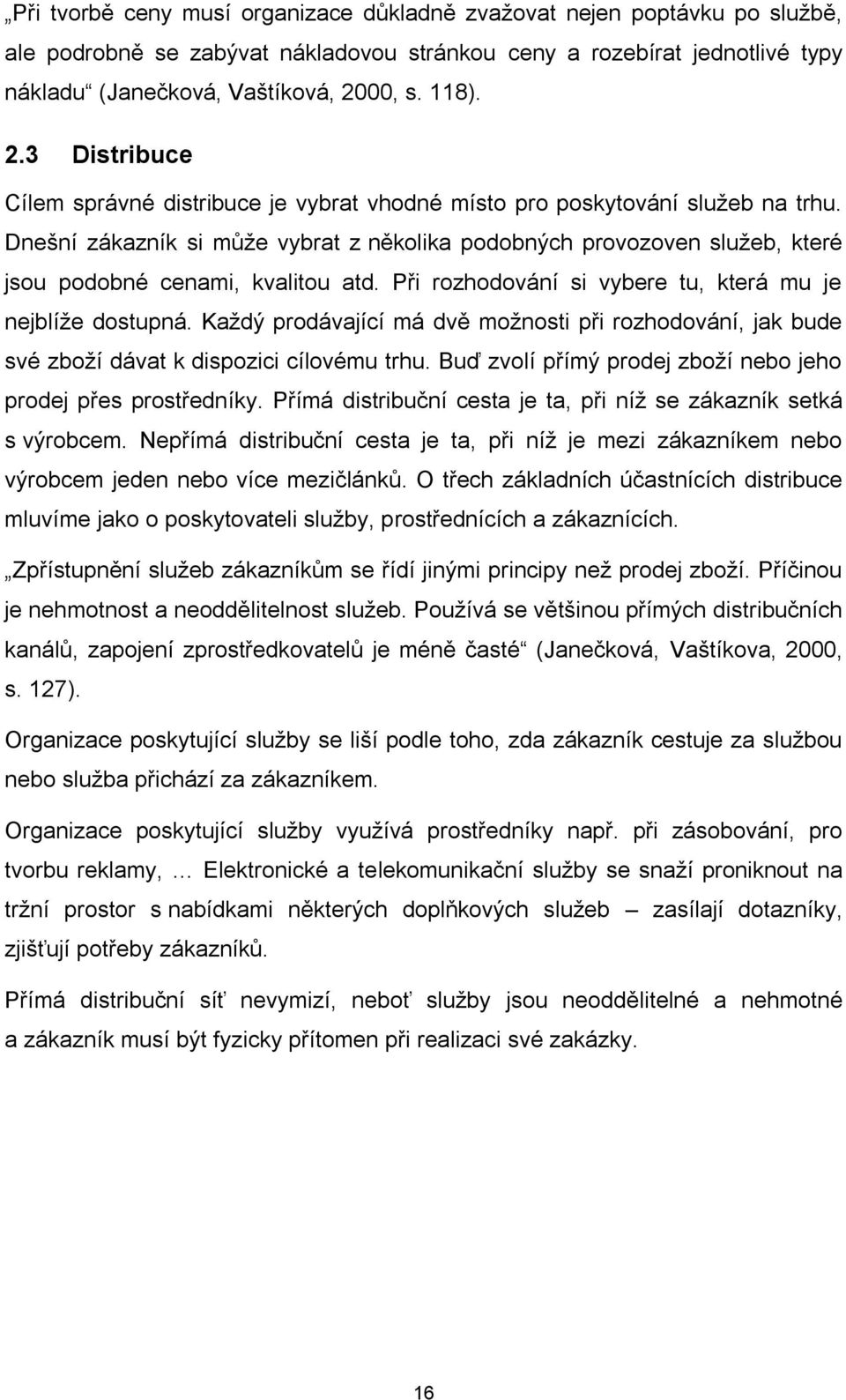 Dnešní zákazník si může vybrat z několika podobných provozoven služeb, které jsou podobné cenami, kvalitou atd. Při rozhodování si vybere tu, která mu je nejblíže dostupná.