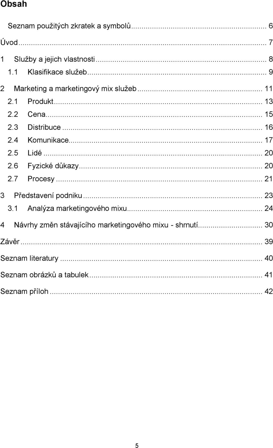 5 Lidé... 20 2.6 Fyzické důkazy... 20 2.7 Procesy... 21 3 Představení podniku... 23 3.1 Analýza marketingového mixu.