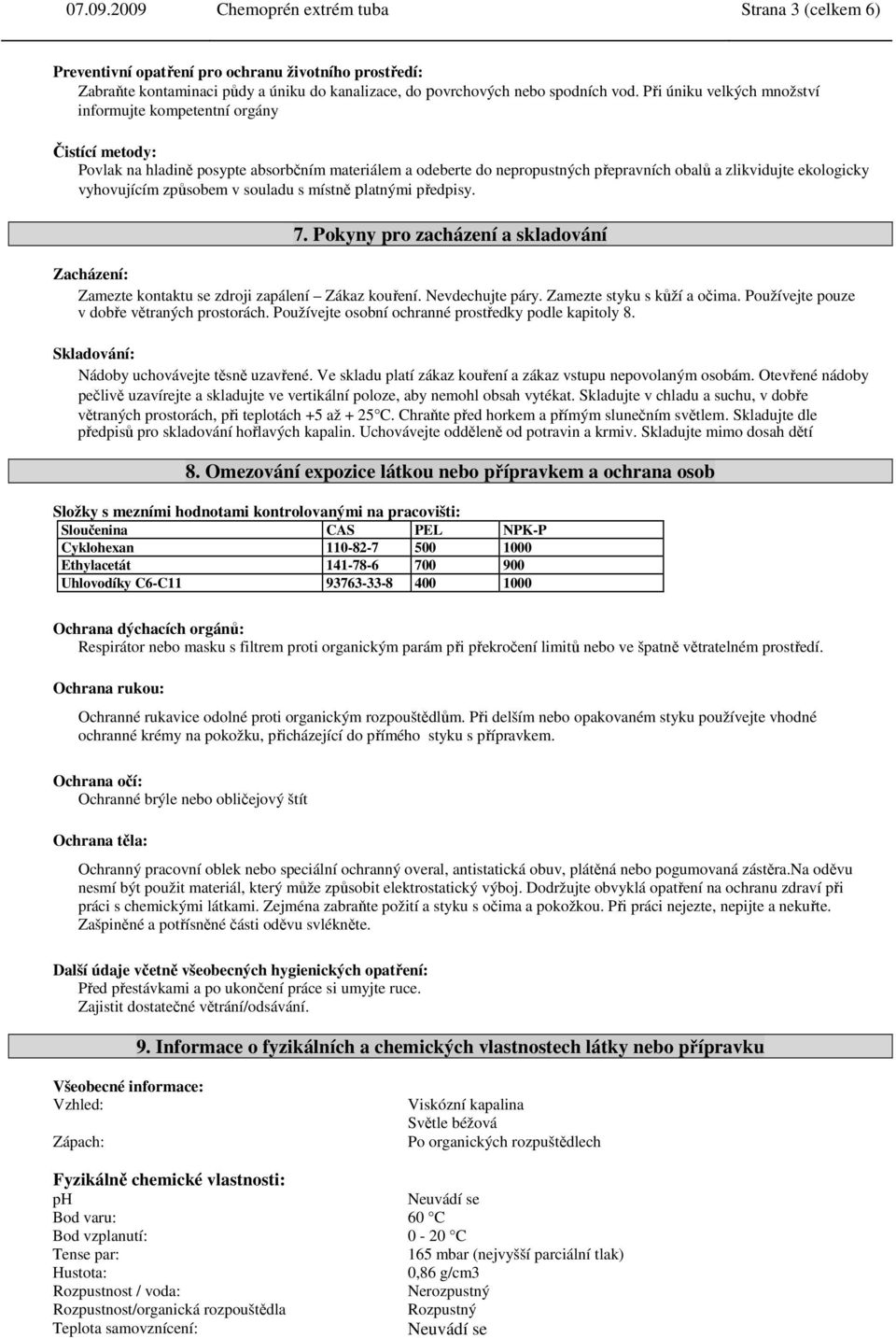 vyhovujícím způsobem v souladu s místně platnými předpisy. 7. Pokyny pro zacházení a skladování Zacházení: Zamezte kontaktu se zdroji zapálení Zákaz kouření. Nevdechujte páry.