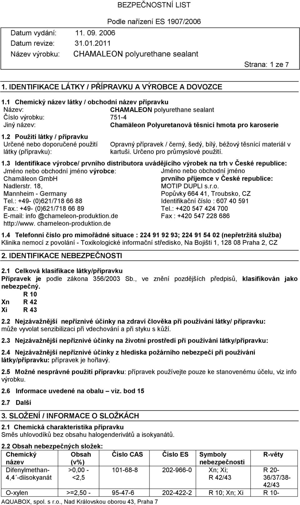 2 Použití látky / přípravku Určené nebo doporučené použití látky (přípravku): Opravný přípravek / černý, šedý, bílý, béžový těsnící materiál v kartuši. Určeno pro průmyslové použití. 1.