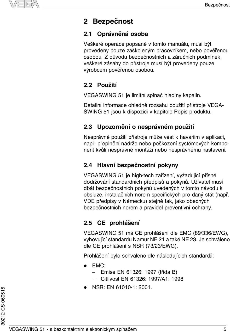 Detailní informace ohledně rozsahu použití přístroje VEGA- SWING 51 jsou k dispozici v kapitole Popis produktu. 2.