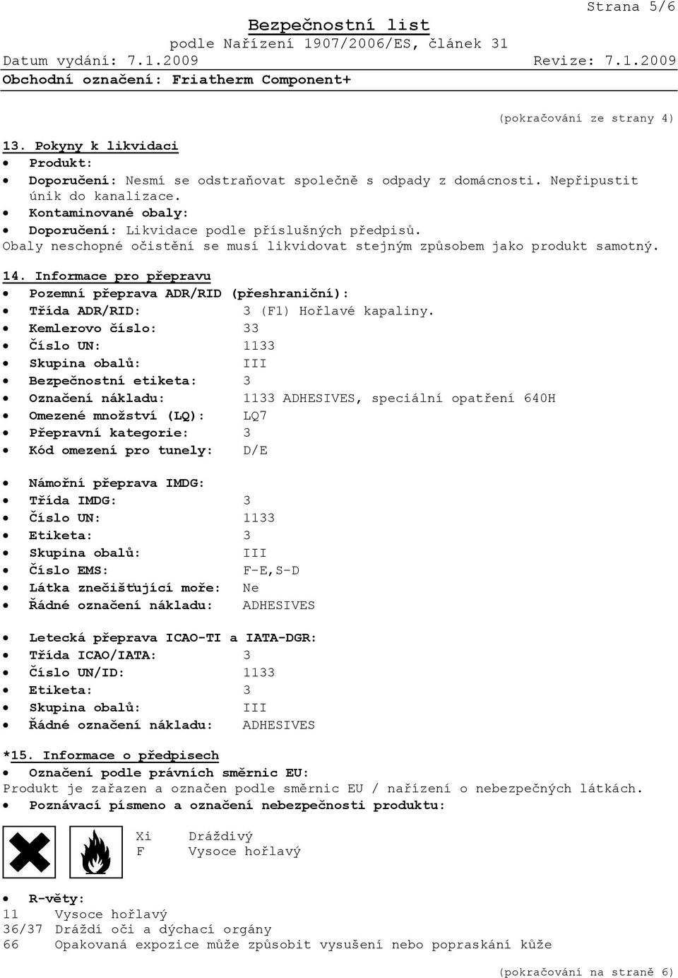 Informace pro přepravu Pozemní přeprava ADR/RID (přeshraniční): Třída ADR/RID: 3 (F1) Hořlavé kapaliny.