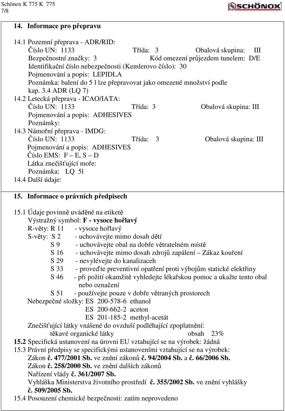 Pojmenování a popis: LEPIDLA Poznámka: balení do 5 l lze přepravovat jako omezené množství podle kap. 3.4 ADR (LQ 7) 14.