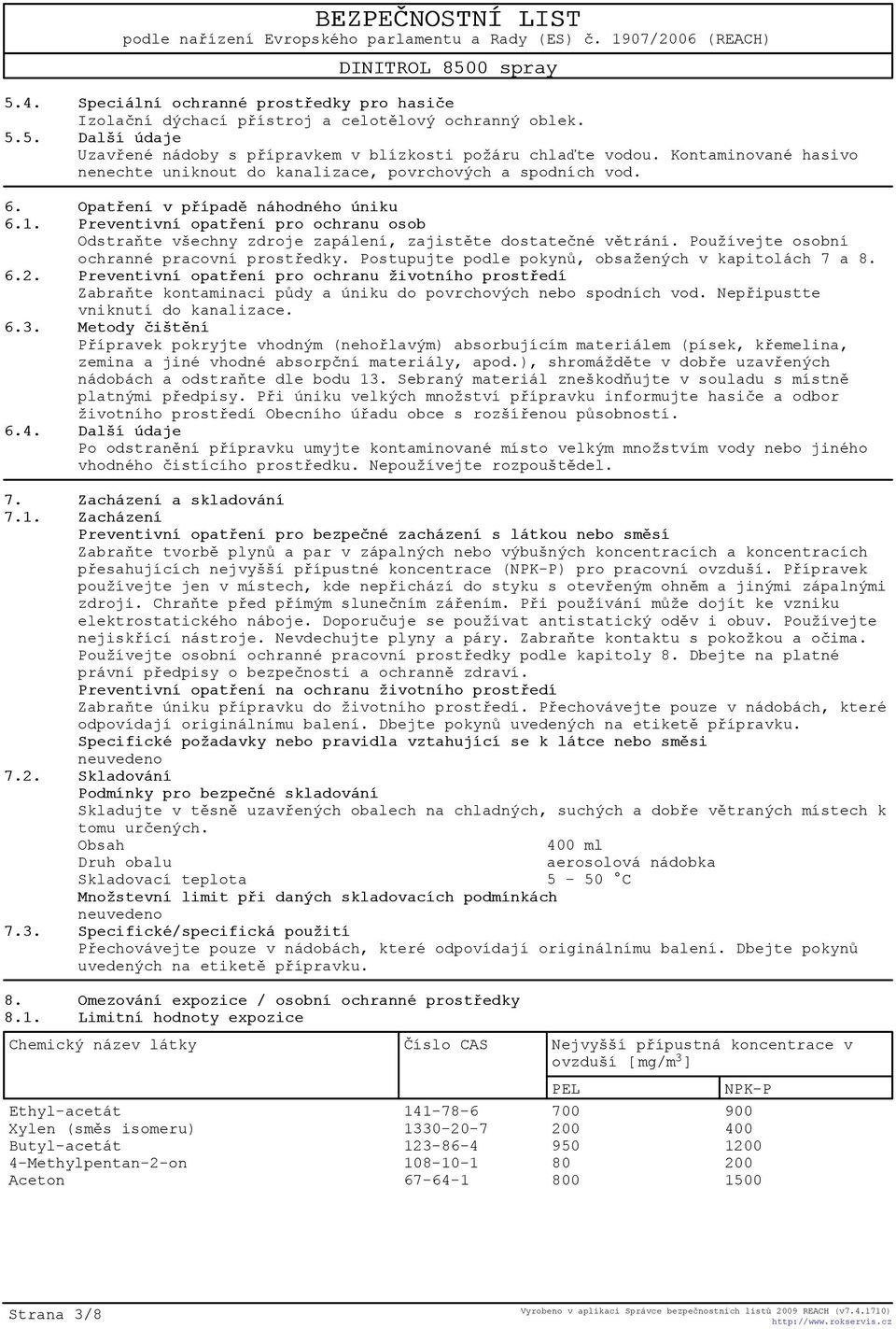 Preventivní opatøení pro ochranu osob Odstraòte všechny zdroje zapálení, zajistìte dostateèné vìtrání. Používejte osobní ochranné pracovní prostøedky.