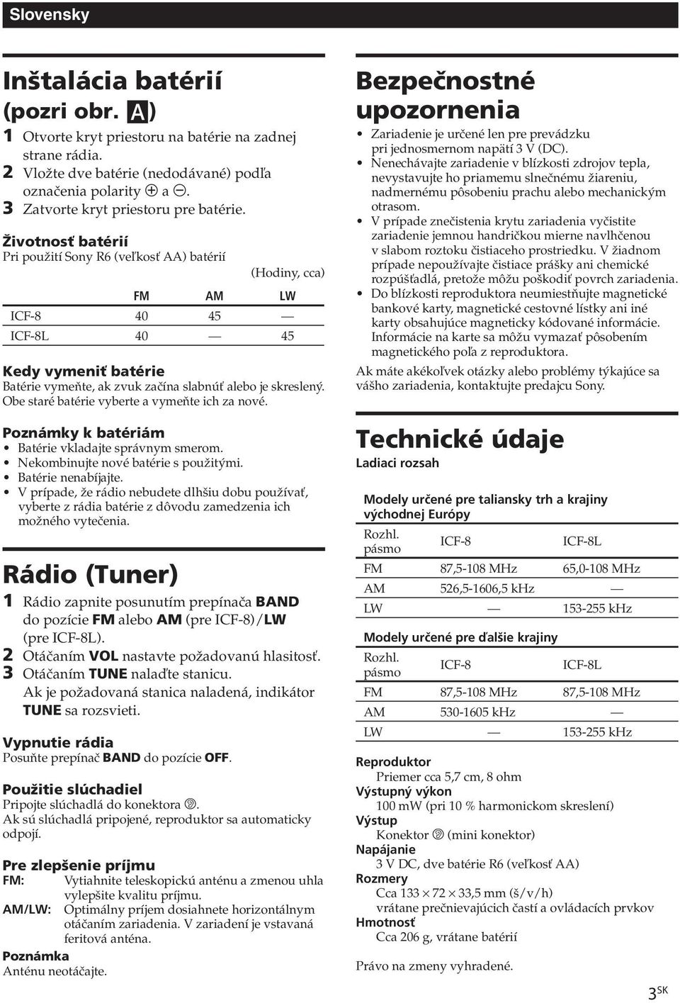 Životnosť batérií Pri použití Sony R6 (veľkosť AA) batérií (Hodiny, cca) FM AM LW ICF-8 40 45 ICF-8L 40 45 Kedy vymeniť batérie Batérie vymeňte, ak zvuk začína slabnúť alebo je skreslený.