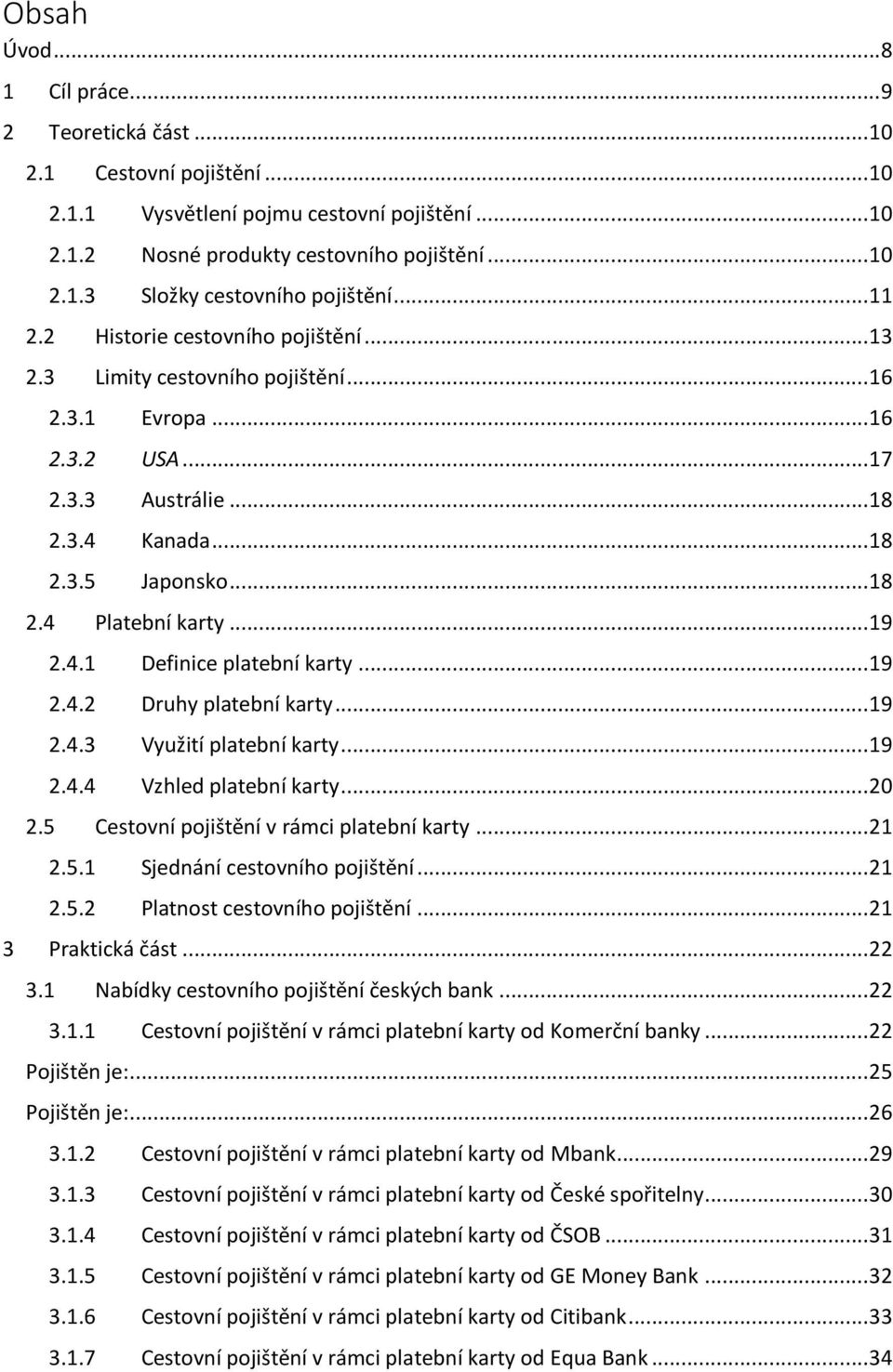 .. 19 2.4.1 Definice platební karty... 19 2.4.2 Druhy platební karty... 19 2.4.3 Využití platební karty... 19 2.4.4 Vzhled platební karty... 20 2.5 Cestovní pojištění v rámci platební karty... 21 2.5.1 Sjednání cestovního pojištění.