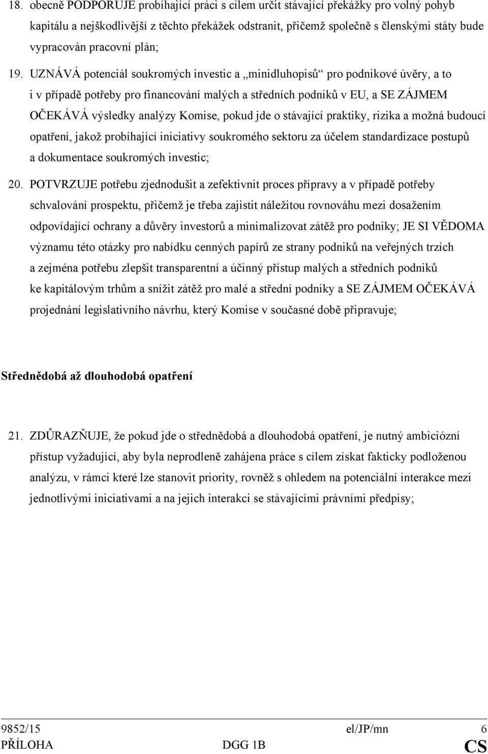 UZNÁVÁ potenciál soukromých investic a minidluhopisů pro podnikové úvěry, a to i v případě potřeby pro financování malých a středních podniků v EU, a SE ZÁJMEM OČEKÁVÁ výsledky analýzy Komise, pokud