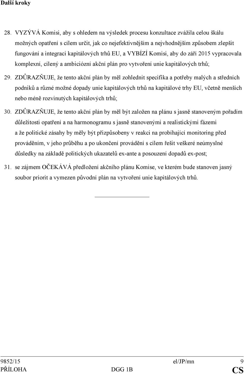 kapitálových trhů EU, a VYBÍZÍ Komisi, aby do září 2015 vypracovala komplexní, cílený a ambiciózní akční plán pro vytvoření unie kapitálových trhů; 29.