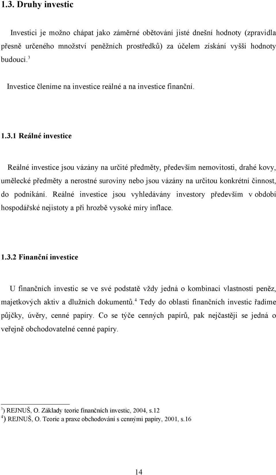 nerostné suroviny nebo jsou vázány na určitou konkrétní činnost, do podnikání. Reálné investice jsou vyhledávány investory především v období hospodářské nejistoty a při hrozbě vysoké míry inflace. 1.