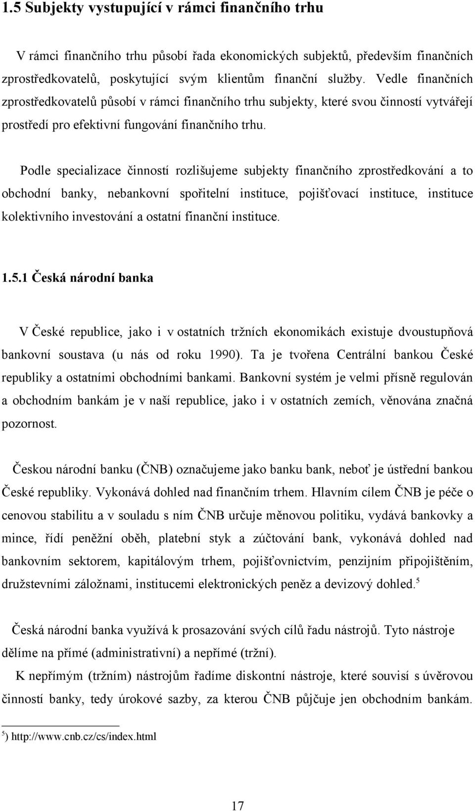 Podle specializace činností rozlišujeme subjekty finančního zprostředkování a to obchodní banky, nebankovní spořitelní instituce, pojišťovací instituce, instituce kolektivního investování a ostatní