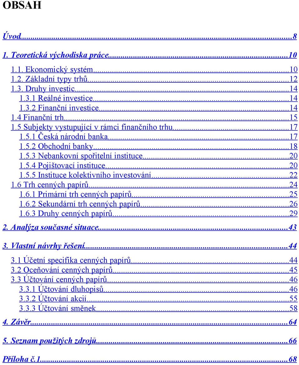 .. 22 1.6 Trh cenných papírů... 24 1.6.1 Primární trh cenných papírů... 25 1.6.2 Sekundární trh cenných papírů... 26 1.6.3 Druhy cenných papírů... 29 2. Analýza současné situace... 43 3.