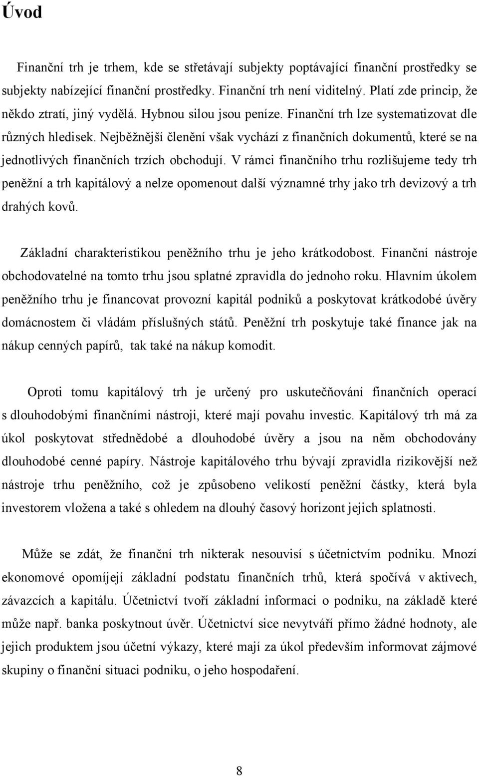 Nejběžnější členění však vychází z finančních dokumentů, které se na jednotlivých finančních trzích obchodují.