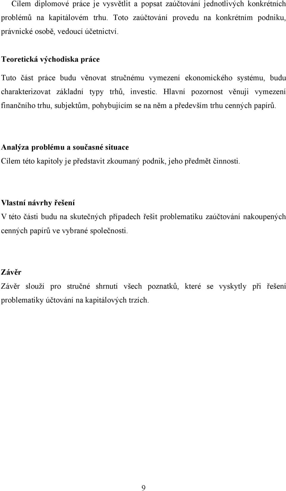 Hlavní pozornost věnuji vymezení finančního trhu, subjektům, pohybujícím se na něm a především trhu cenných papírů.