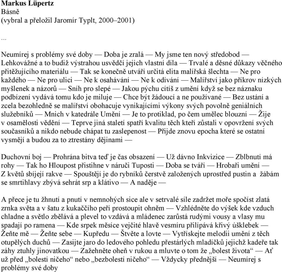 konečně utváří určitá elita malířská šlechta Ne pro každého Ne pro ulici Ne k osahávání Ne k odívání Malířství jako příkrov nízkých myšlenek a názorů Sníh pro slepé Jakou pýchu cítíš z umění když se
