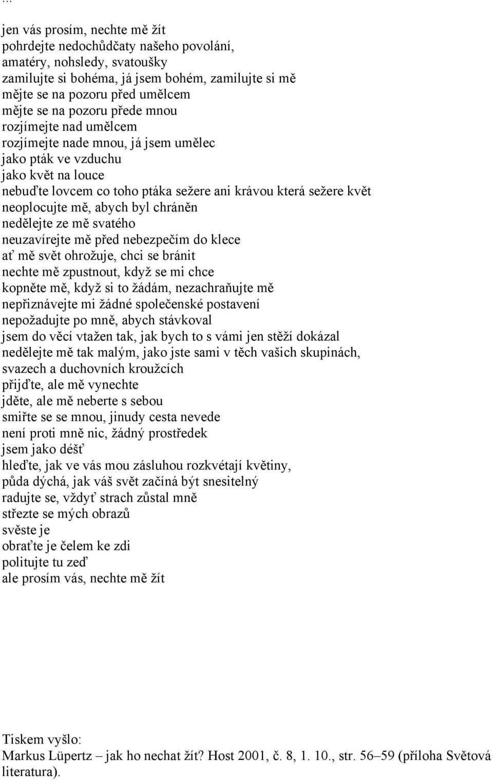 abych byl chráněn nedělejte ze mě svatého neuzavírejte mě před nebezpečím do klece ať mě svět ohrožuje, chci se bránit nechte mě zpustnout, když se mi chce kopněte mě, když si to žádám, nezachraňujte