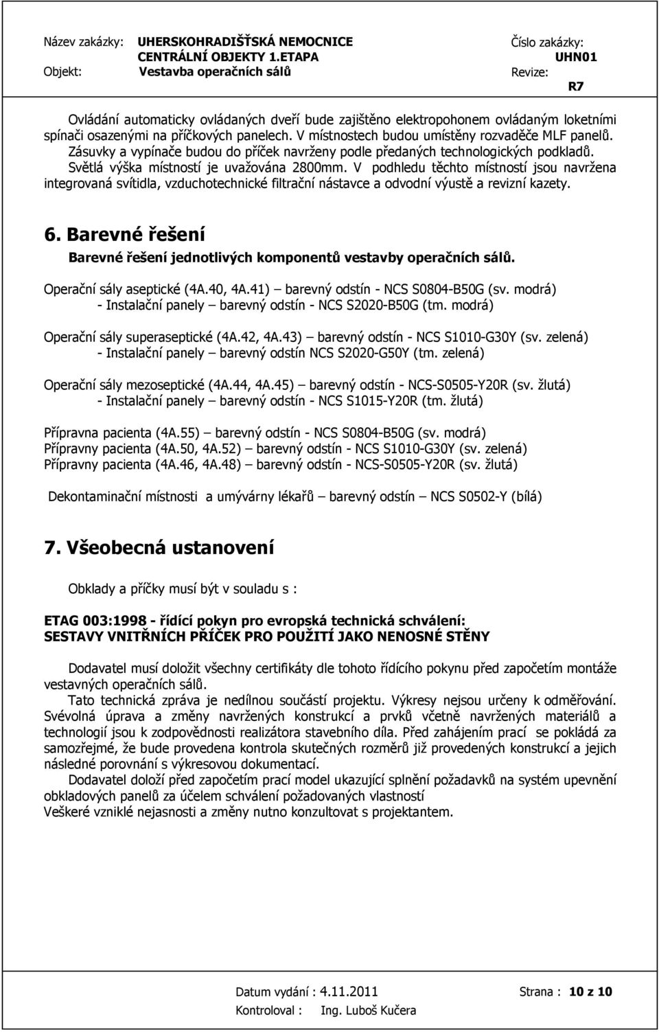 Barevné řešení Barevné řešení jednotlivých komponentů vestavby operačních sálů. Operační sály aseptické (4A.40, 4A.41) barevný odstín - NCS S0804-B50G (sv.