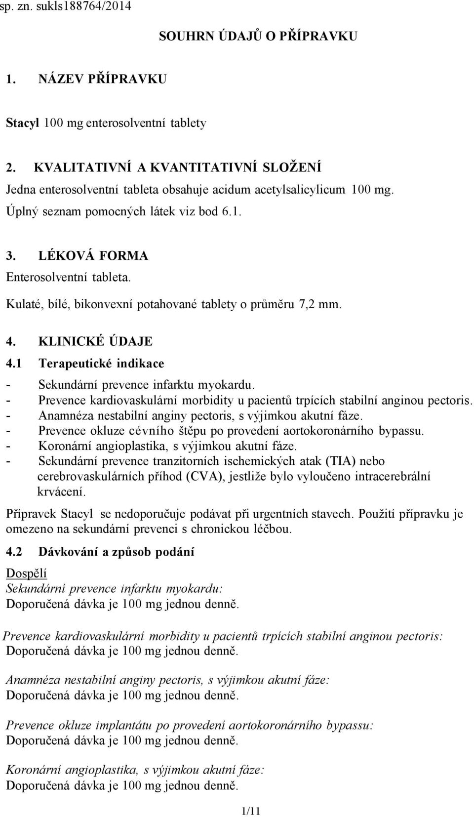 Kulaté, bílé, bikonvexní potahované tablety o průměru 7,2 mm. 4. KLINICKÉ ÚDAJE 4.1 Terapeutické indikace - Sekundární prevence infarktu myokardu.