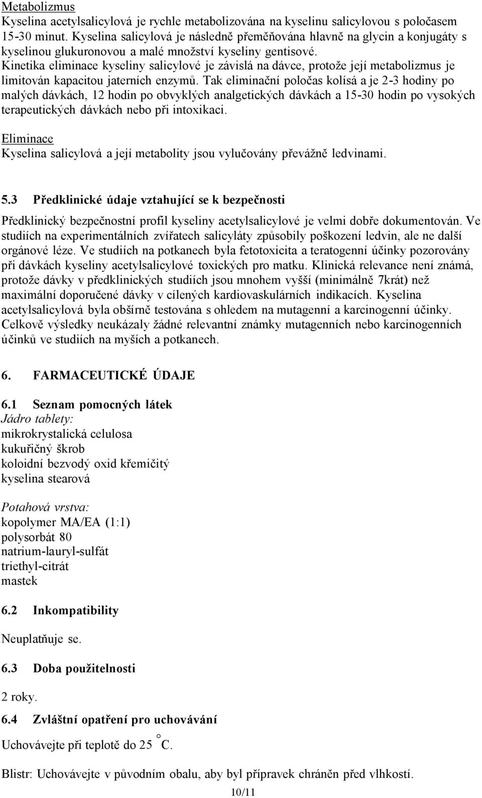 Kinetika eliminace kyseliny salicylové je závislá na dávce, protože její metabolizmus je limitován kapacitou jaterních enzymů.