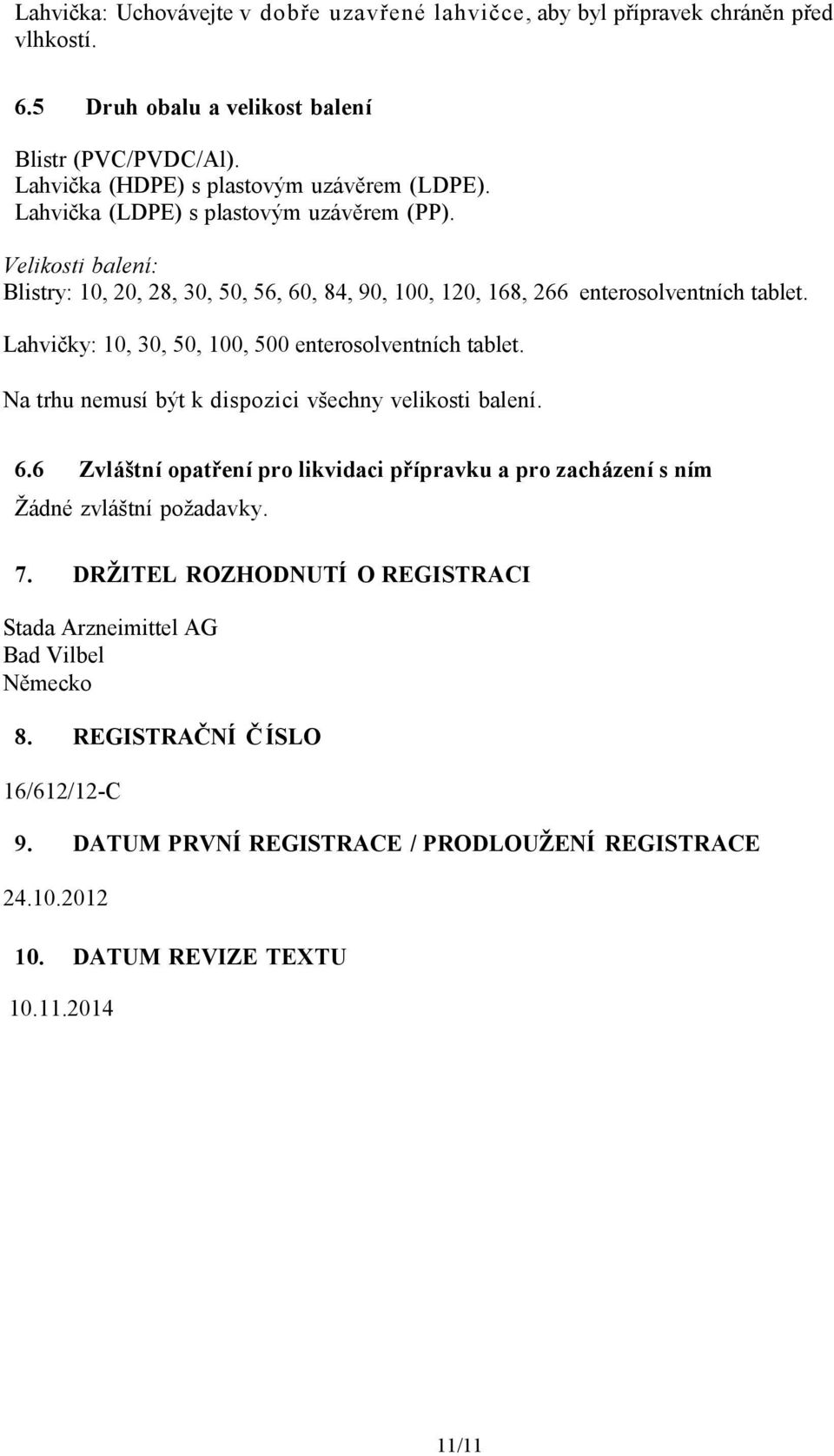 Lahvičky: 10, 30, 50, 100, 500 enterosolventních tablet. Na trhu nemusí být k dispozici všechny velikosti balení. 6.